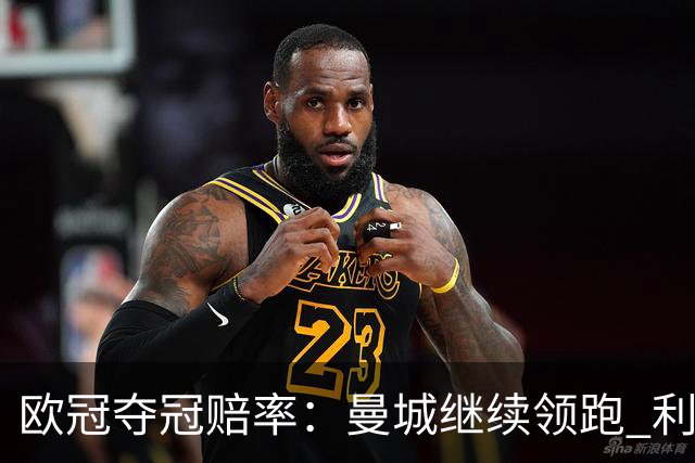 欧冠夺冠赔率：曼城继续领跑 利物浦反超巴黎圣曼